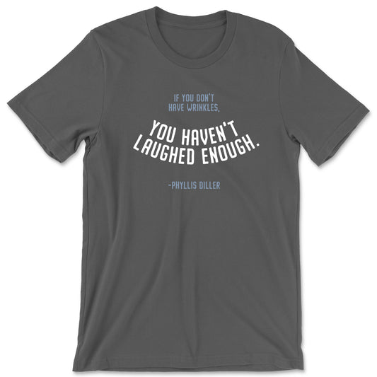 "You Haven't Laughed Enough" T-shirt